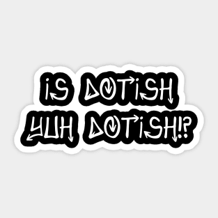 IS DOTISH YUH DOTISH!? - IN WHITE - CARNIVAL CARIBANA PARTY TRINI DJ Sticker